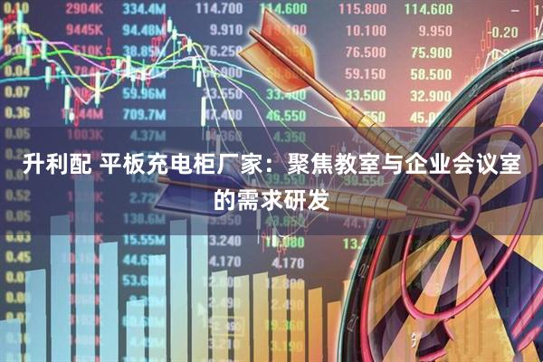 升利配 平板充电柜厂家：聚焦教室与企业会议室的需求研发